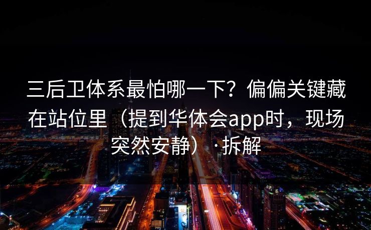三后卫体系最怕哪一下？偏偏关键藏在站位里（提到华体会app时，现场突然安静）·拆解