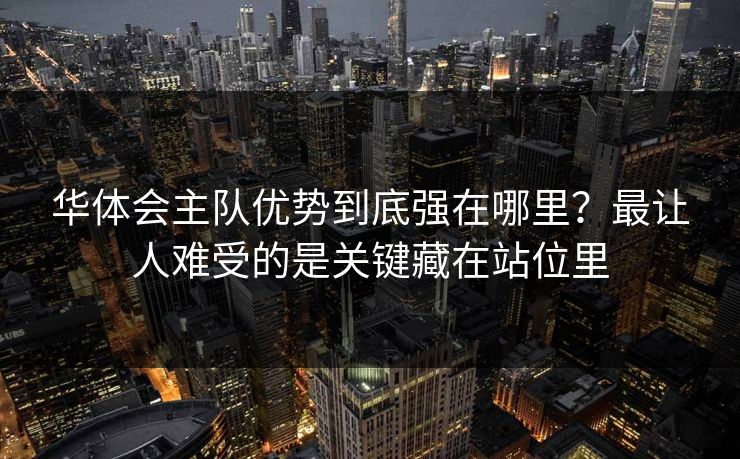 华体会主队优势到底强在哪里？最让人难受的是关键藏在站位里